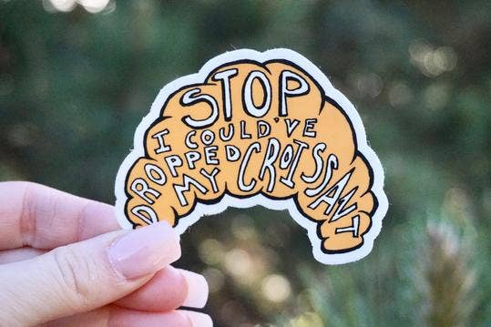 Stop I Could've Dropped My Croissant Sticker