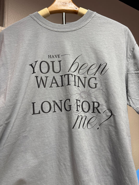 Have you been waiting long tee
