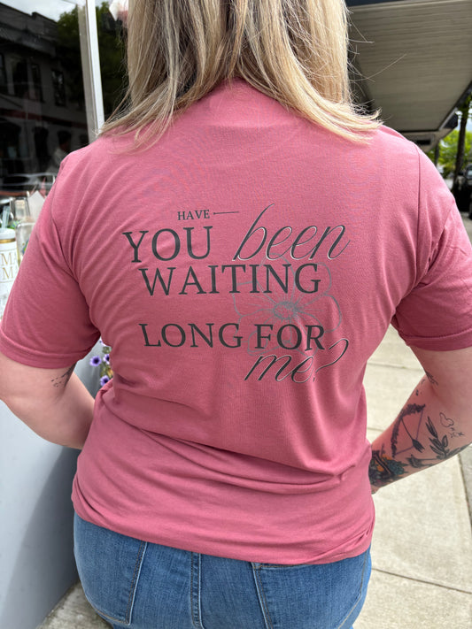 Have You Been Waiting Long Tee