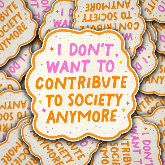 Vinyl Decal I Don't Want To Contribute To Society Anymore