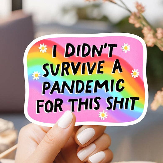 I Didn't Survive a Pandemic for this Shit Sticker